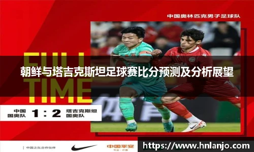 朝鲜与塔吉克斯坦足球赛比分预测及分析展望